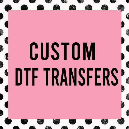 CUSTOM DTF TRANSFERS